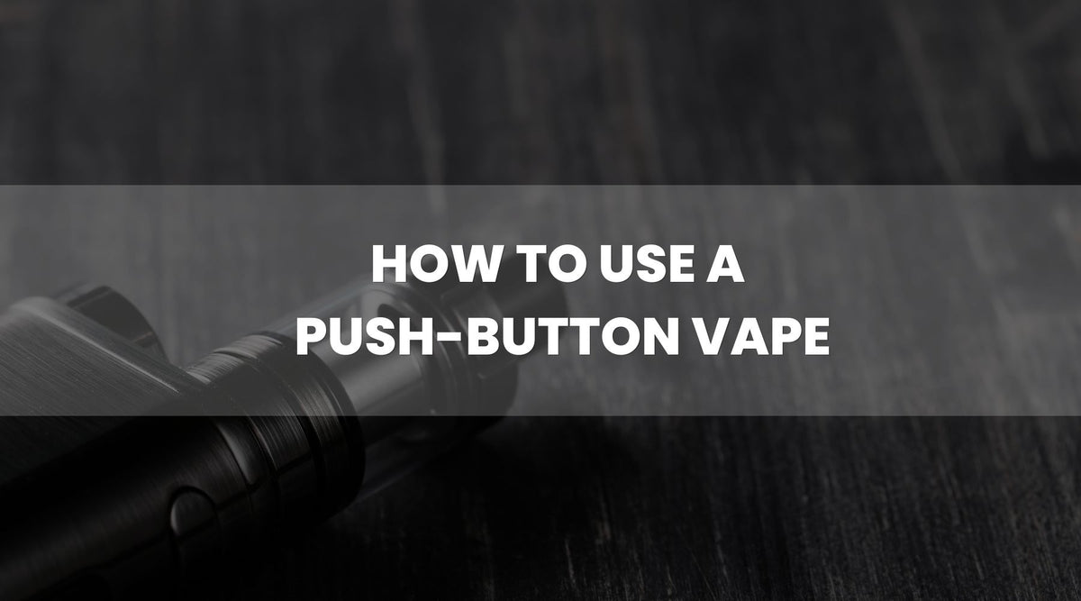 How to Use a Push-Button Vape Pen: A Beginner’s Guide