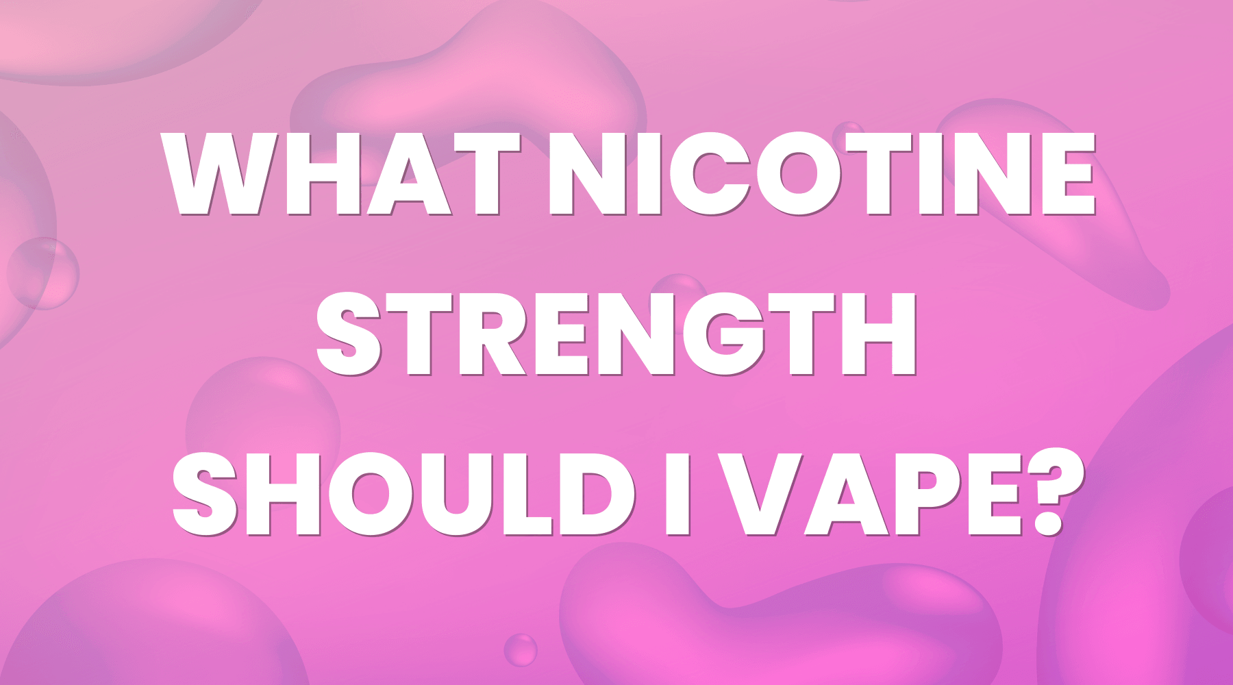 What Nicotine Strength Should I Vape | Vape Direct