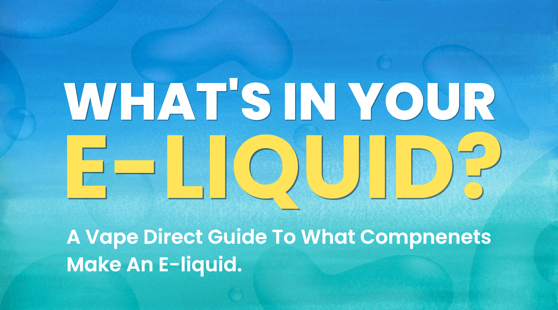 What is in an E-Liquid - New to vaping? This guide explains what an e-liquid is and what ingredients your vape juice contains | VAPE DIRECT