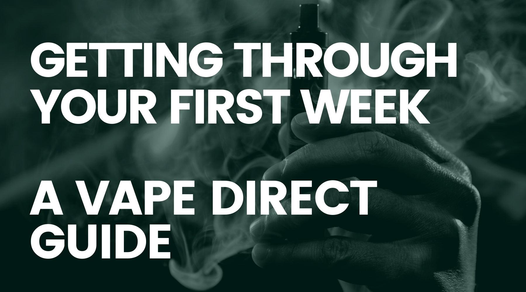 A VAPE DIRECT GUIDE TO HELPING YOU THROUGH YOUR FIRST WEEK OF VAPING, DO's and DONT'S and SOUND ADVICE FROM PEOPLE WHO HAVE QUIT USING VAPING FROM VAPE DIRECT IN STACEY BUSHES