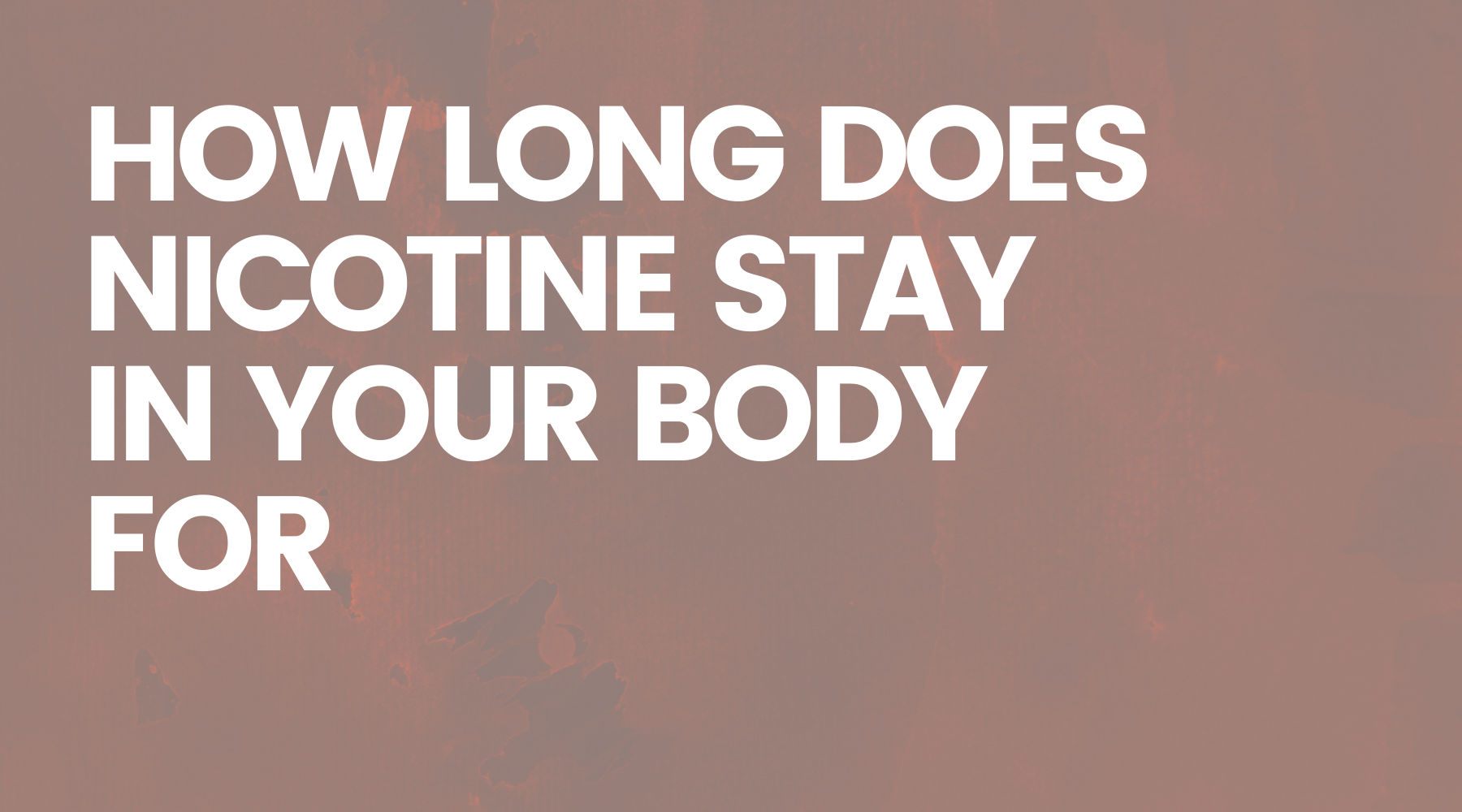How Long Does Nicotine Remain in Your Body For? - Vape Direct