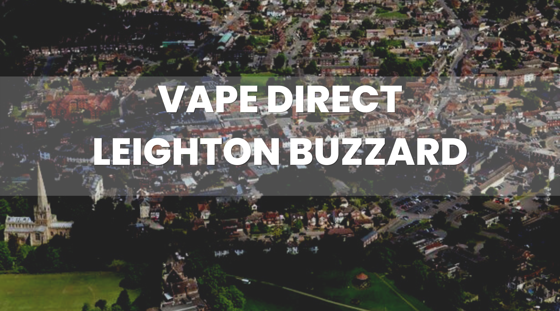 Leighton Buzzard and VapeDirect.com – Helping Vapers Vape since 2012 - Vape Direct