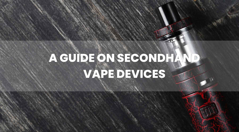 Complete Guide to Secondhand Vaping Devices Complete Guide to Secondhand Vaping Devices