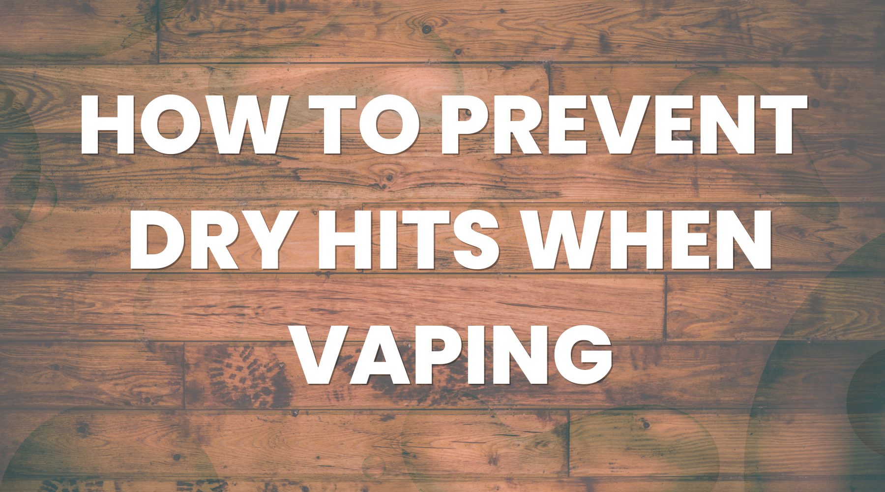 How to Prevent Dry Hits When Vaping? — Vape Direct