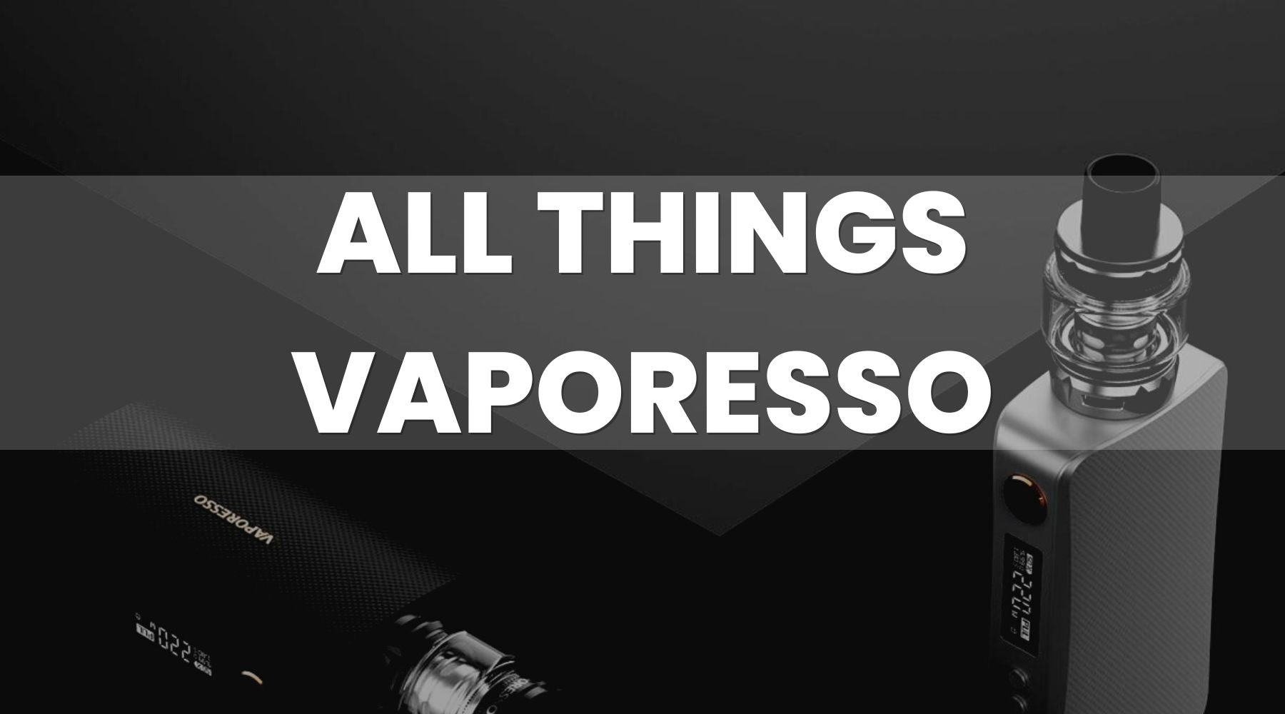 All Things Vaporesso: The High Tech Vape Brand - Vape Direct All Things Vaporesso: The High Tech Vape Brand - Vape Direct
