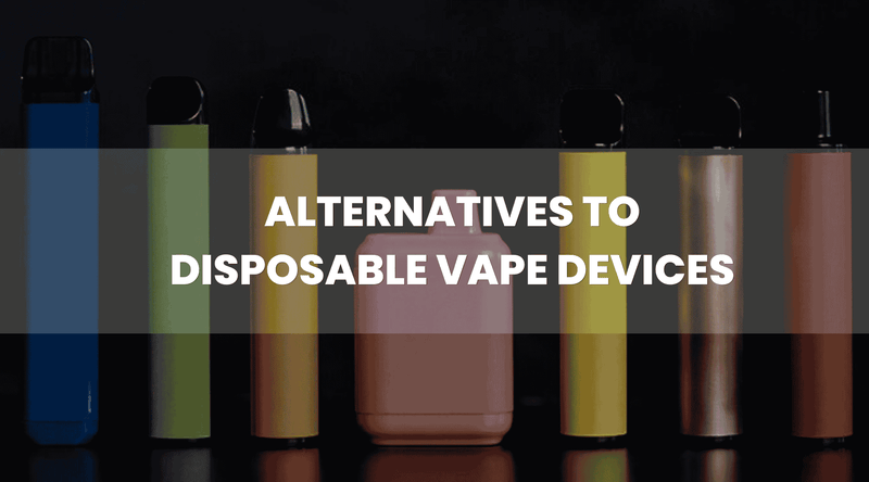 Alternatives to Disposable Vape Devices Alternatives to Disposable Vape Devices