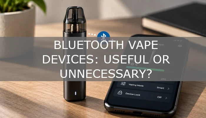 Bluetooth Vape Devices: Useful or Unnecessary?
