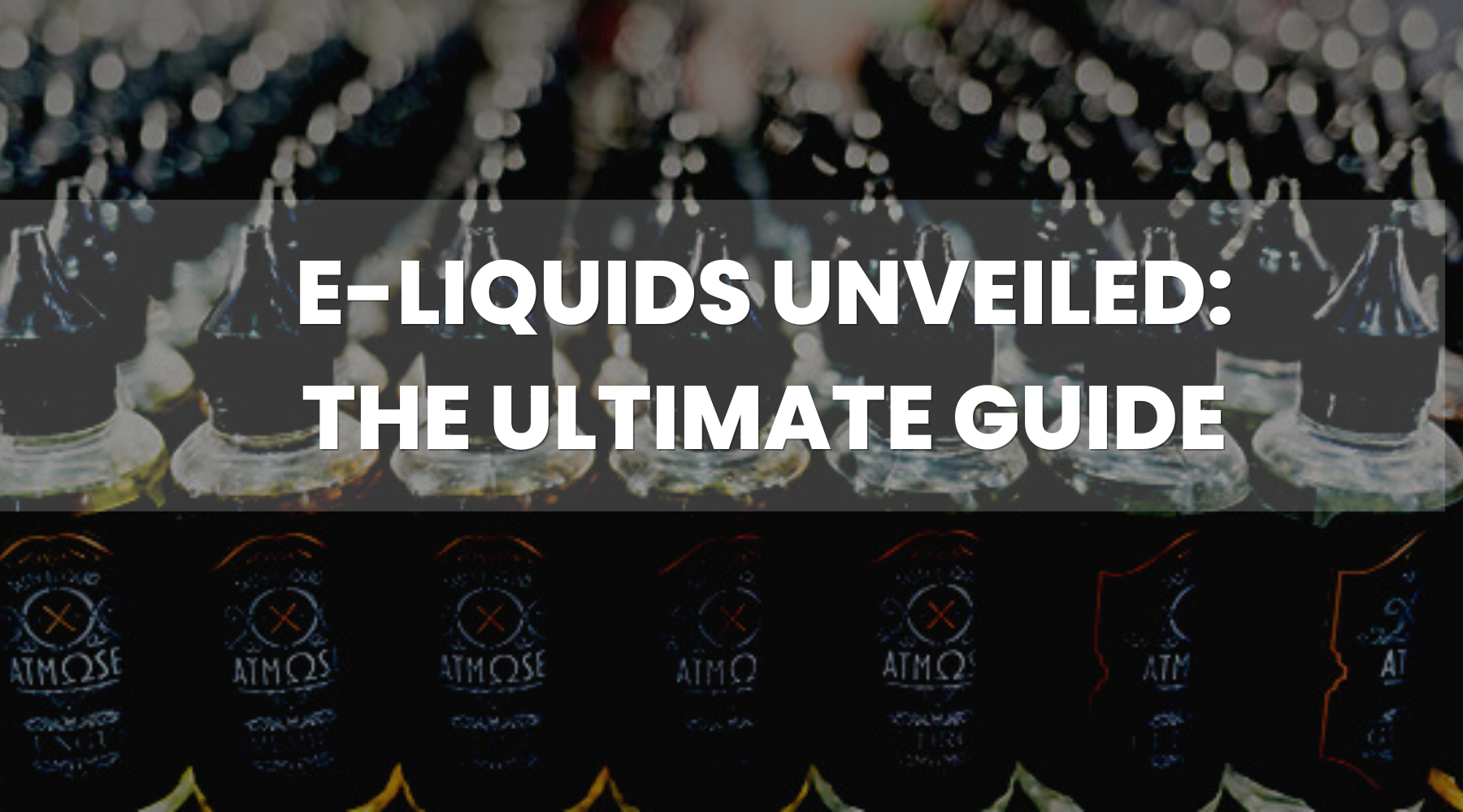 E-Liquids Unveiled: The Ultimate Guide E-Liquids Unveiled: The Ultimate Guide