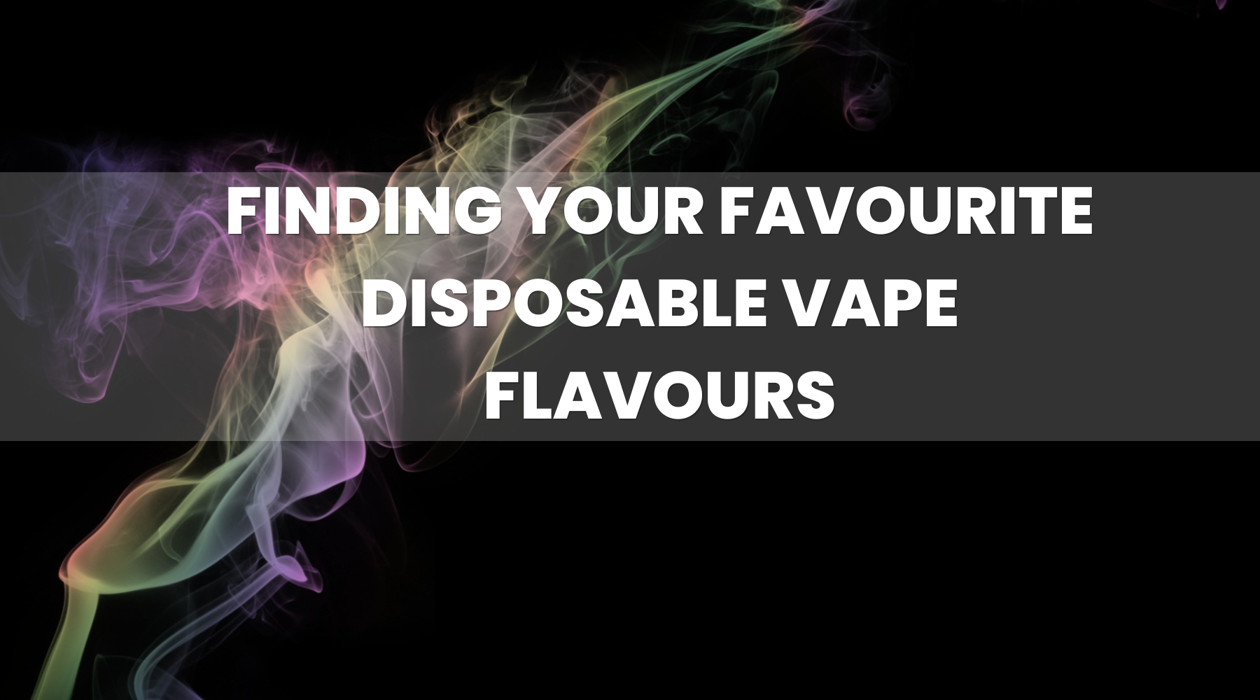 How to Find Your Favourite Disposable Vape Flavours When You Buy Your First Vape Kit?