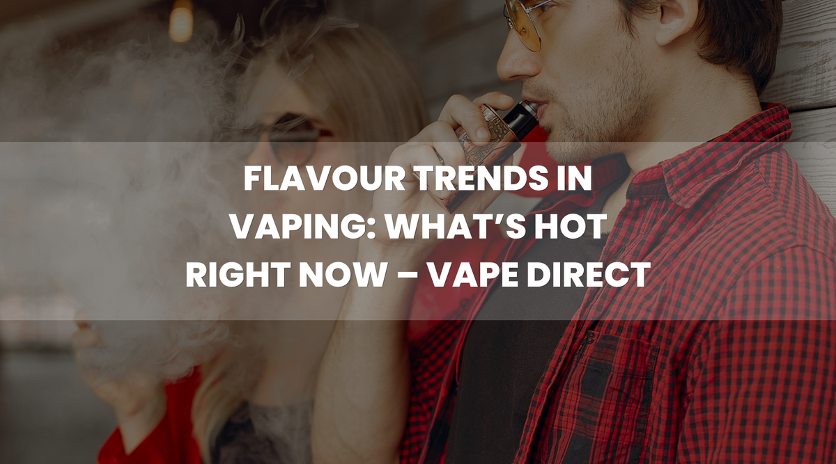Flavour Trends in Vaping: What’s Hot Right Now – Vape Direct