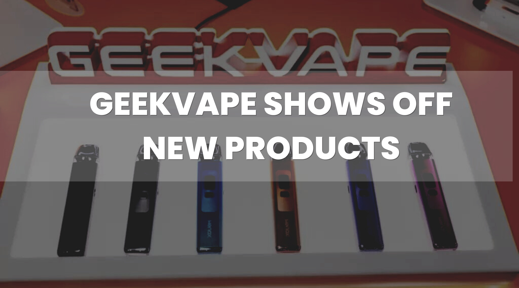 GeekVape Shows Off New Vaping Products at Dubai World Vape Show