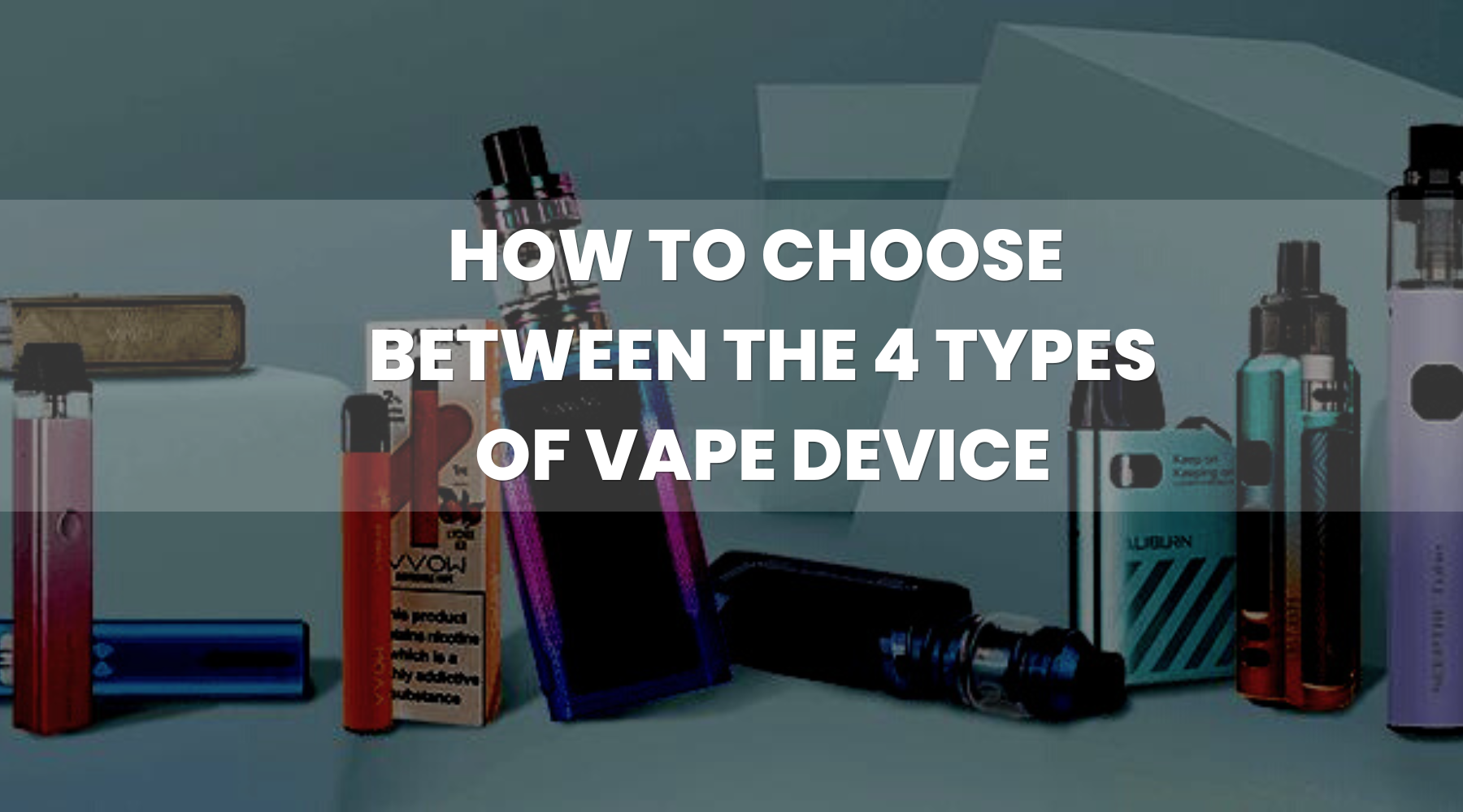 How to Choose Between the 4 Types of Vape Device