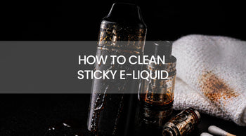 How to Clean Sticky E-Liquid from Vape Devices