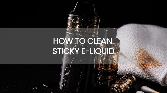 How to Clean Sticky E-Liquid from Vape Devices