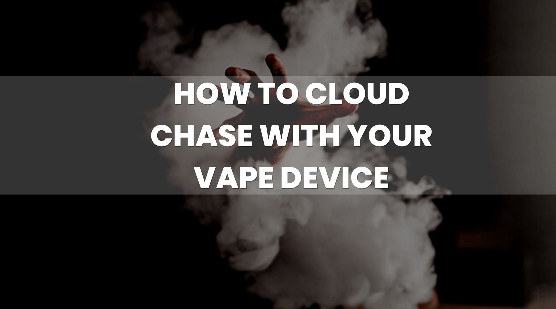 How to Cloud Chase with your Vape How to Cloud Chase with your Vape