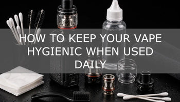 How to Keep Your Vape Hygienic When Used Daily