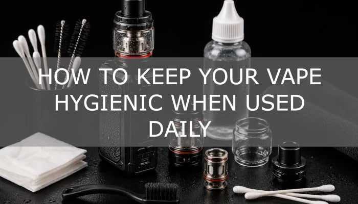 How to Keep Your Vape Hygienic When Used Daily