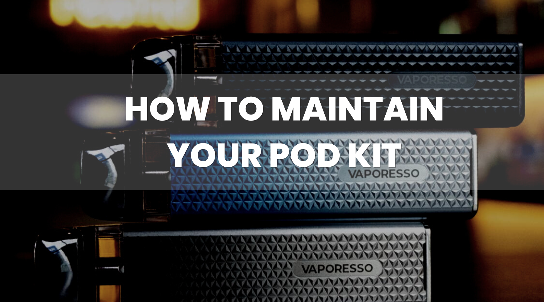 How to Clean, Maintain, and Change Your Pod Kit Vape Device