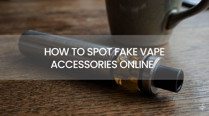 How to Spot Fake Vape Accessories Online