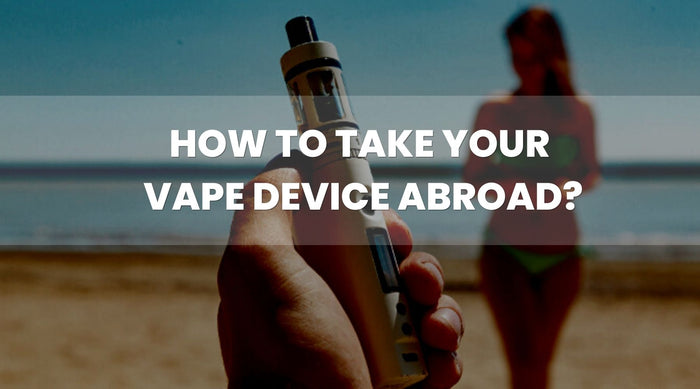 how-to-take-your-vape-device-abroad