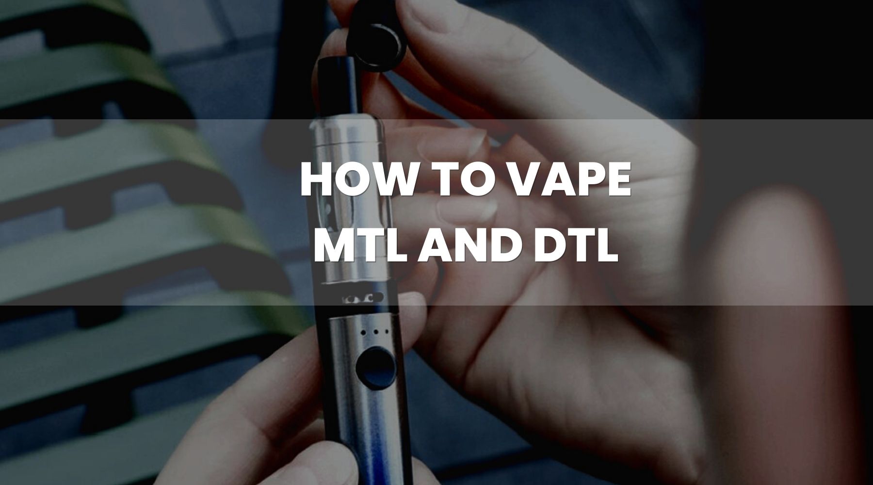How to Vape MTL and DTL