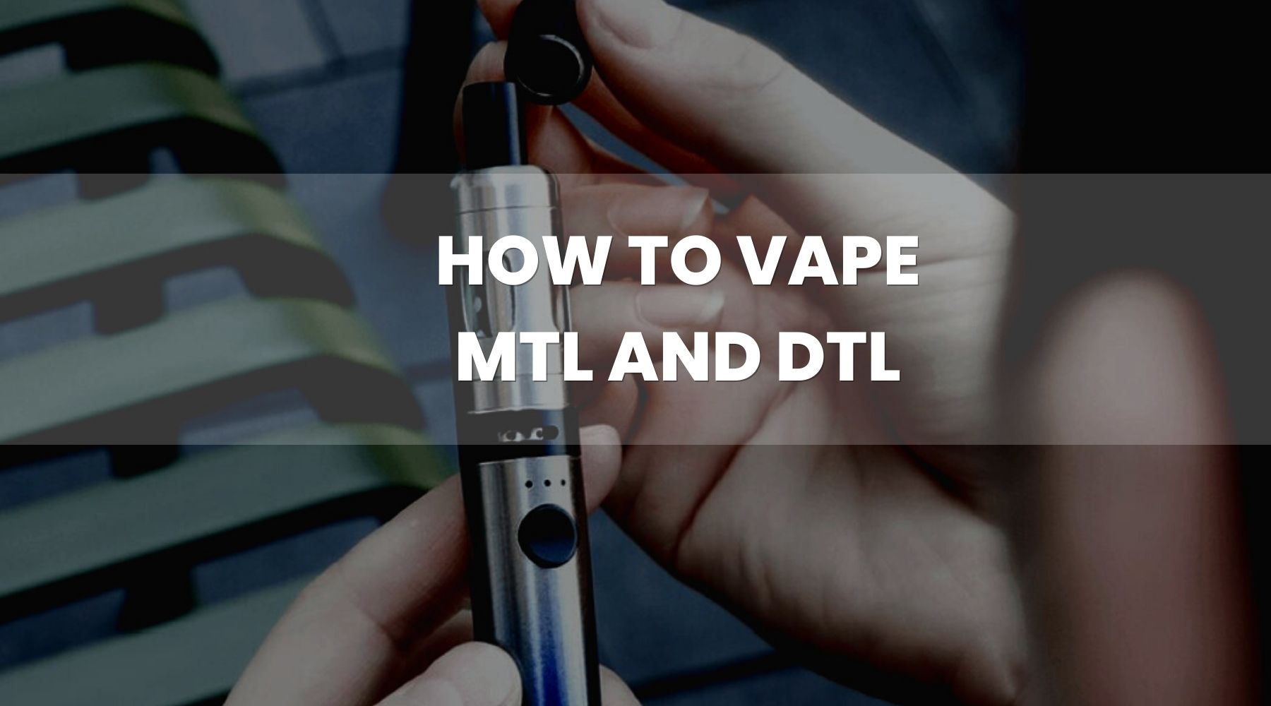 How to Vape MTL vs DTL: Beginner Guide - Vape Direct How to Vape MTL vs DTL: Beginner Guide - Vape Direct