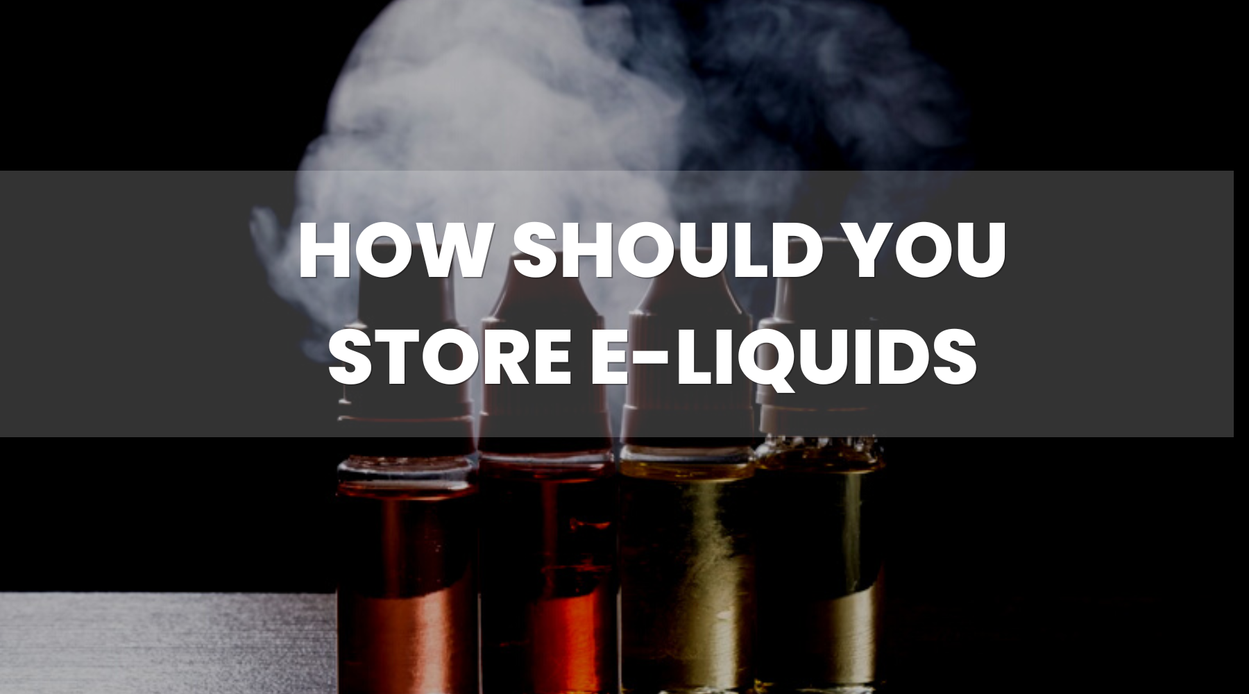 How Should You Store E-Liquids?