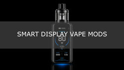 Smart Display Vape Mods: Worth the Extra Cost?