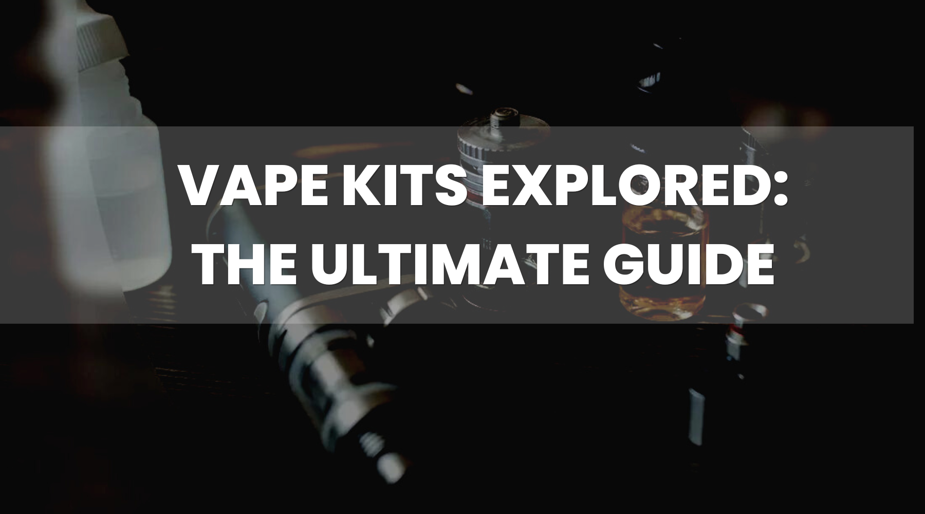 Vape Kits Explored: The Ultimate Guide Vape Kits Explored: The Ultimate Guide