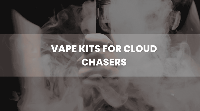 Vape Kits for Cloud Chasers