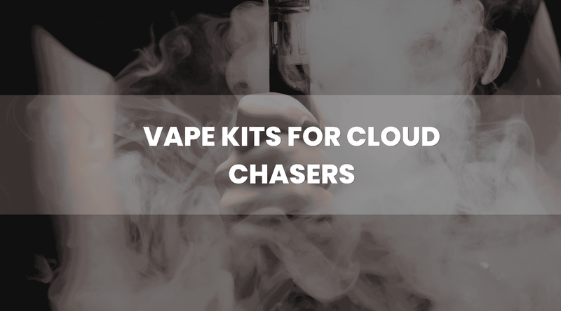 Vape Kits for Cloud Chasers | Vape Direct