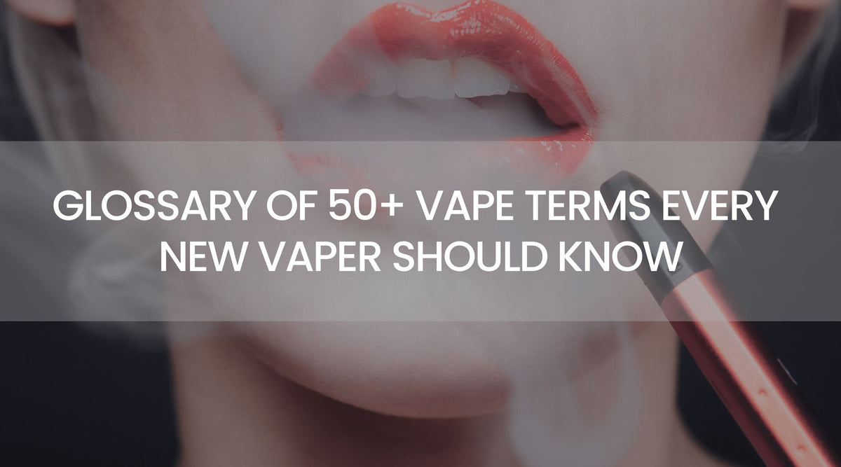 Glossary of 50+ Vape Terms Every New Vaper Should Know