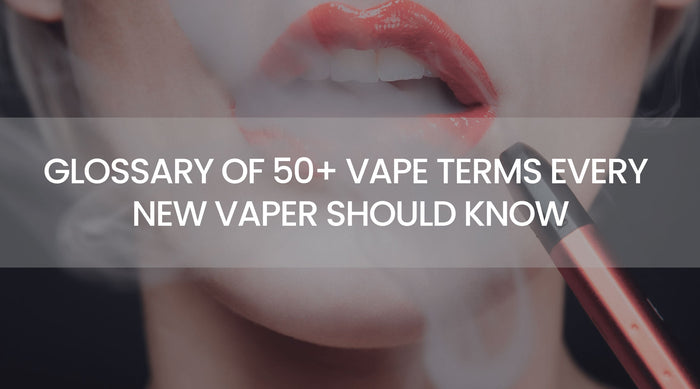 Glossary of 50+ Vape Terms Every New Vaper Should Know