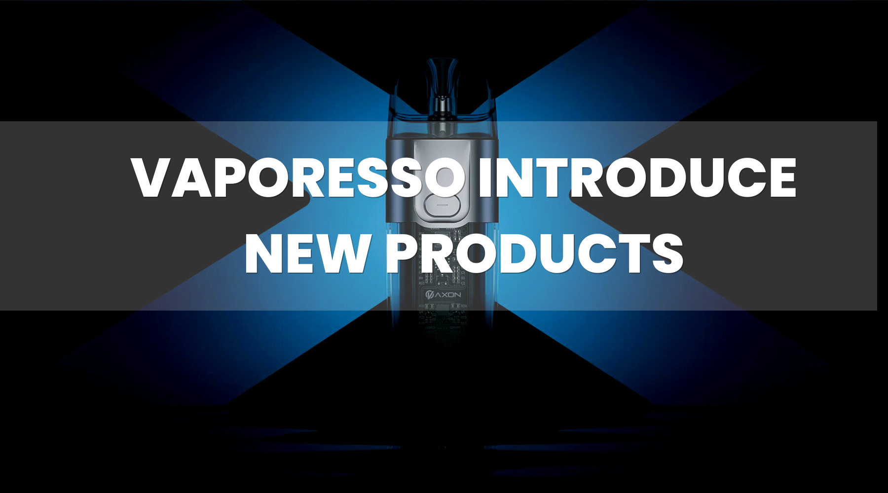 Vaporesso Introduces New Products - Vape Direct Vaporesso Introduces New Products - Vape Direct
