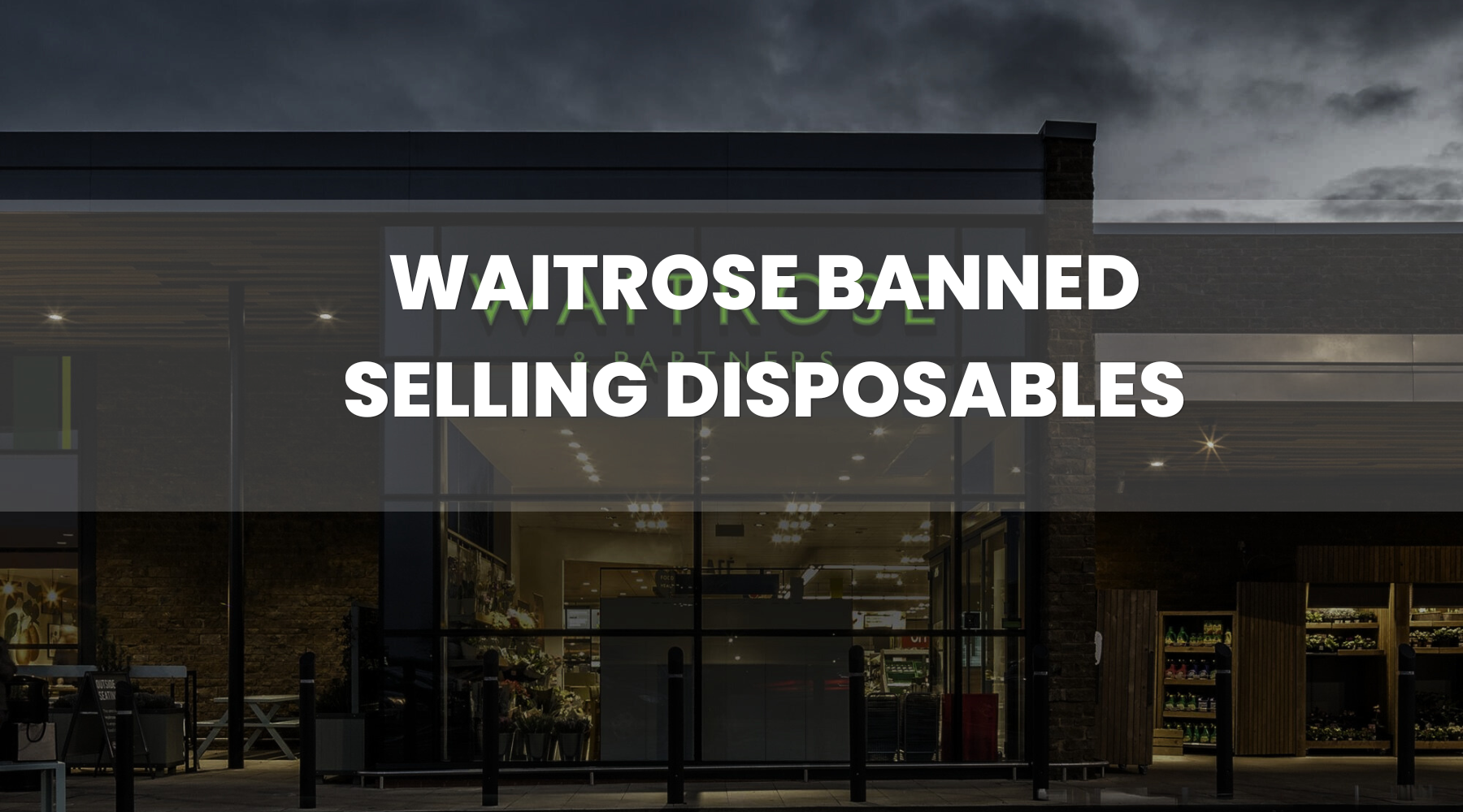 Waitrose Banned Selling Disposable Vapes in Their Stores in January 2023.