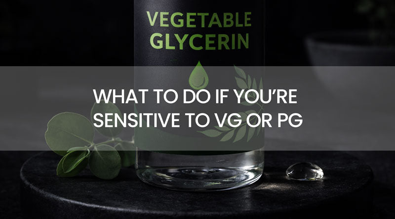 What to Do If You're Sensitive to VG or PG What to Do If You're Sensitive to VG or PG