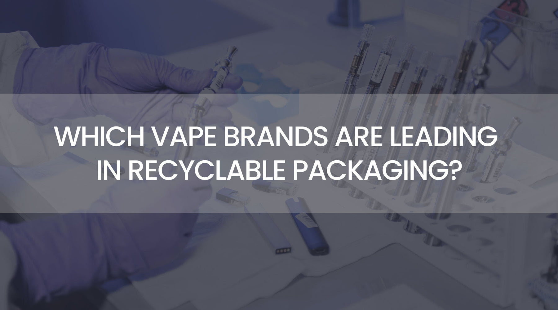 Which Vape Brands Are Leading in Recyclable Packaging?